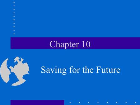 Chapter 10 Saving for the Future. Why Save?? Short-term needs: – – – – –