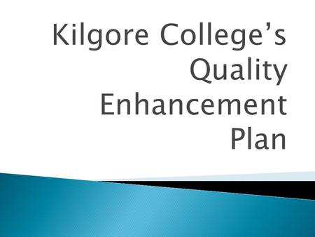 Kilgore College’s Quality Enhancement Plan.  The centerpiece for reaffirmation of our accreditation  Must change the learning environment  Must be.