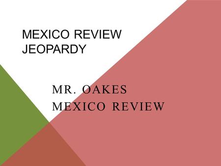 MEXICO REVIEW JEOPARDY MR. OAKES MEXICO REVIEW. 200 300 400 500 100 200 300 400 500 100 200 300 400 500 100 200 300 400 500 100 200 300 400 500 100 Leaders.