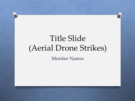 Title Slide (Aerial Drone Strikes) Member Names. What is the issue? O Key definitions O What are aerial drone strikes? O What are unmanned aerial vehicles?