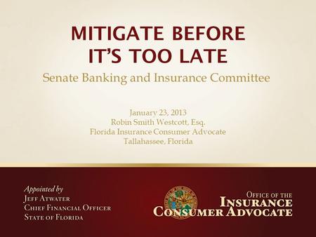 January 23, 2013 Robin Smith Westcott, Esq. Florida Insurance Consumer Advocate Tallahassee, Florida Senate Banking and Insurance Committee.