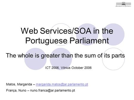 Web Services/SOA in the Portuguese Parliament The whole is greater than the sum of its parts Matos, Margarida –