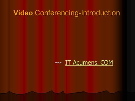 Video Conferencing-introduction --- IT Acumens. COM --- IT Acumens. COMIT Acumens. COMIT Acumens. COM.