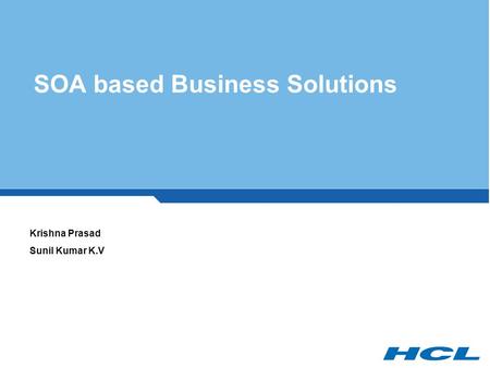 SOA based Business Solutions Krishna Prasad Sunil Kumar K.V.