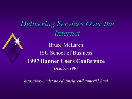 Delivering Services Over the Internet Bruce McLaren ISU School of Business 1997 Banner Users Conference October 1997
