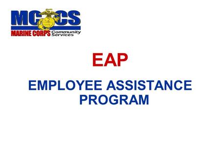 EAP EMPLOYEE ASSISTANCE PROGRAM. What is an EAP? Confidential counseling and Referral Service Company Paid Benefit Early identification of emotional or.