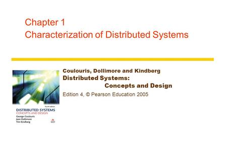 Chapter 1 Characterization of Distributed Systems Coulouris, Dollimore and Kindberg Distributed Systems: Concepts and Design Edition 4, © Pearson Education.