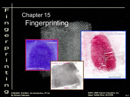 ©2011, 2008 Pearson Education, Inc. Upper Saddle River, NJ 07458 FORENSIC SCIENCE: An Introduction, 2 nd ed. By Richard Saferstein 15-1 Fingerprinting.