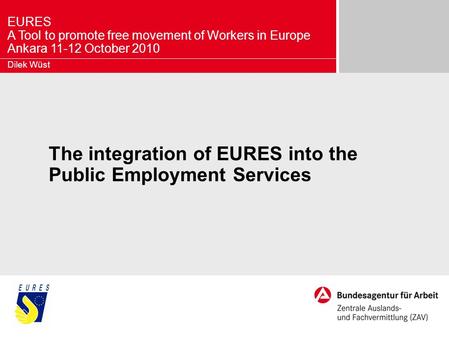 EURES A Tool to promote free movement of Workers in Europe Ankara 11-12 October 2010 The integration of EURES into the Public Employment Services Dilek.