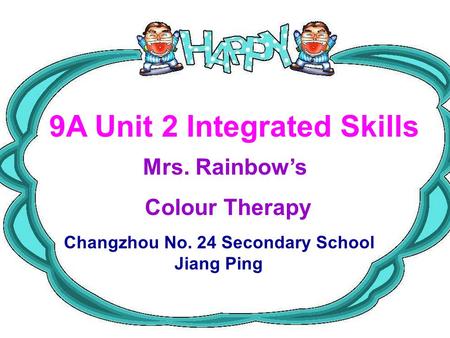 Changzhou No. 24 Secondary School Jiang Ping Mrs. Rainbow’s Colour Therapy 9A Unit 2 Integrated Skills.