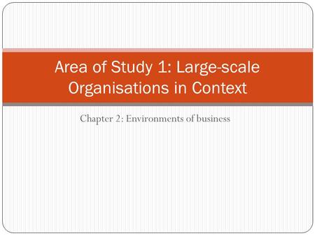 Chapter 2: Environments of business Area of Study 1: Large-scale Organisations in Context.