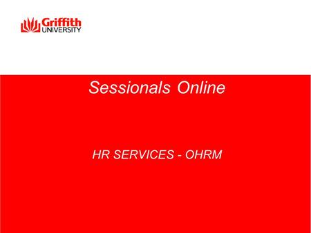 Sessionals Online HR SERVICES - OHRM. HR Services 2 What we will be covering today 1.Sessional Engagement Form 2.Schedule Online 3.Variation Online 4.Reports.