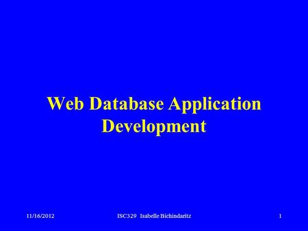 11/16/2012ISC329 Isabelle Bichindaritz1 Web Database Application Development.