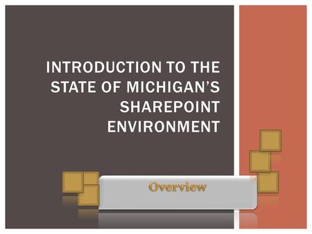 INTRODUCTION TO THE STATE OF MICHIGAN’S SHAREPOINT ENVIRONMENT.
