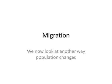 We now look at another way population changes