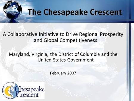 The Chesapeake Crescent A Collaborative Initiative to Drive Regional Prosperity and Global Competitiveness Maryland, Virginia, the District of Columbia.