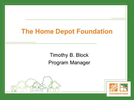 The Home Depot Foundation Timothy B. Block Program Manager.