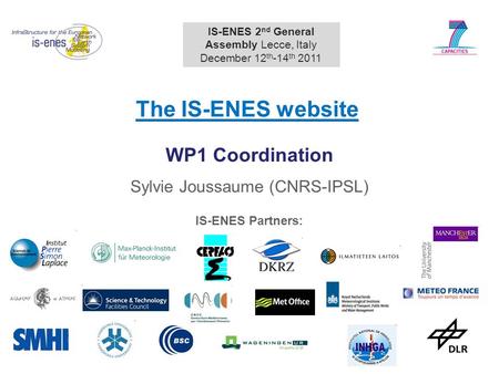 1 WP1 Coordination Sylvie Joussaume (CNRS-IPSL) IS-ENES 2 nd General Assembly Lecce, Italy December 12 th -14 th 2011 The IS-ENES website IS-ENES Partners: