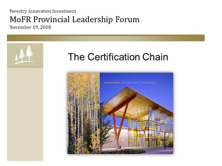The Certification Chain Forestry Innovation Investment MoFR Provincial Leadership Forum November 19, 2008 1.