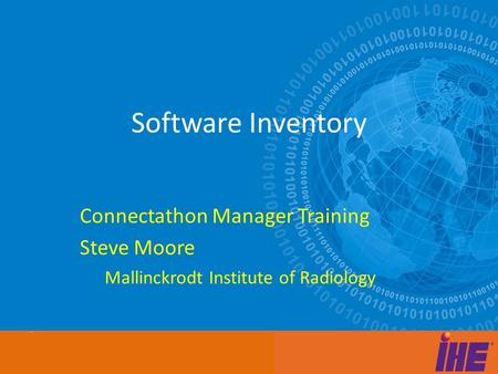 Afdasfdasfd Adfasdfasfd asd Software Inventory Connectathon Manager Training Steve Moore Mallinckrodt Institute of Radiology.
