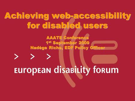 Achieving web-accessibility for disabled users AAATE Conference 1 st September 2009 Nadège Riche, EDF Policy Officer.
