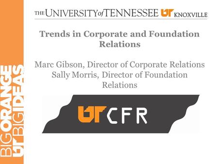 Trends in Corporate and Foundation Relations Marc Gibson, Director of Corporate Relations Sally Morris, Director of Foundation Relations CFR.