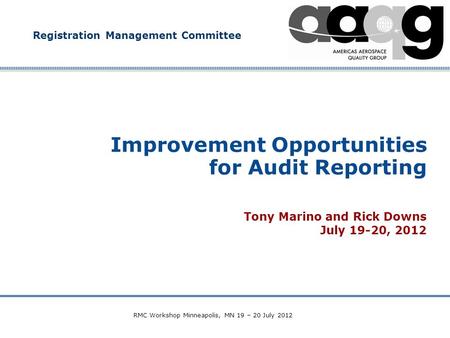 Company Confidential Improvement Opportunities for Audit Reporting Tony Marino and Rick Downs July 19-20, 2012 Registration Management Committee RMC Workshop.