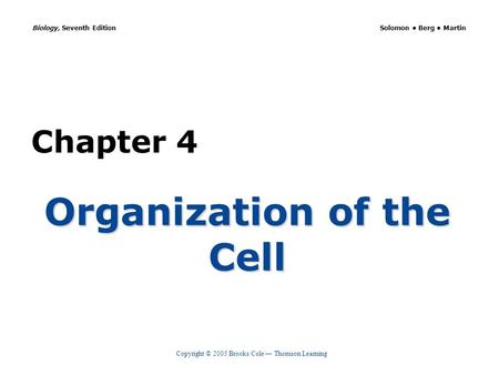 Copyright © 2005 Brooks/Cole — Thomson Learning Biology, Seventh Edition Solomon Berg Martin Chapter 4 Organization of the Cell.