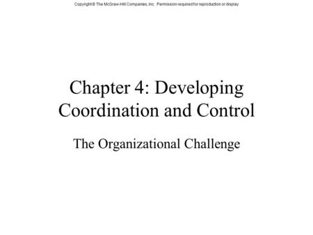 Copyright © The McGraw-Hill Companies, Inc. Permission required for reproduction or display Chapter 4: Developing Coordination and Control The Organizational.