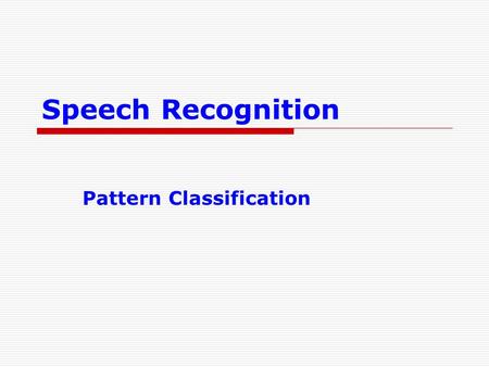 Speech Recognition Pattern Classification. 22 September 2015Veton Këpuska2 Pattern Classification  Introduction  Parametric classifiers  Semi-parametric.