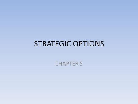 STRATEGIC OPTIONS CHAPTER 5.