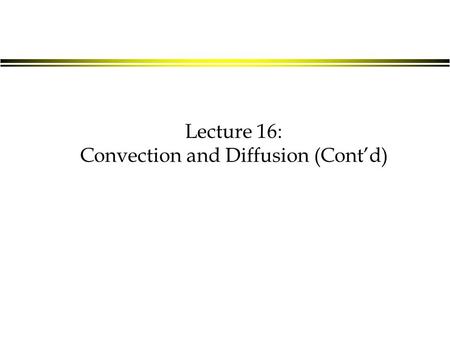 Lecture 16: Convection and Diffusion (Cont’d). Last Time … We l Looked at CDS/UDS schemes to unstructured meshes l Look at accuracy of CDS and UDS schemes.