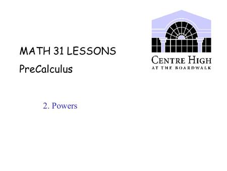 MATH 31 LESSONS PreCalculus 2. Powers. A. Power Laws Terminology: b x.