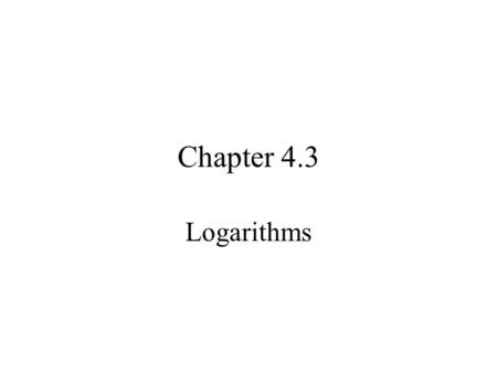 Chapter 4.3 Logarithms. The previous section dealt with exponential function of the form y = a x for all positive values of a, where a ≠1.