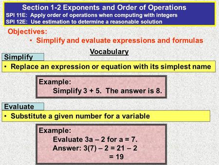 Section 1-2 Exponents and Order of Operations SPI 11E: Apply order of operations when computing with integers SPI 12E: Use estimation to determine a reasonable.