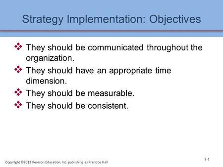 Strategy Implementation: Objectives  They should be communicated throughout the organization.  They should have an appropriate time dimension.  They.