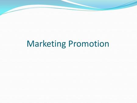 Marketing Promotion. Promotion – Persuasive Communication Product Promotion – explain the major features and benefits of product or service, identify.