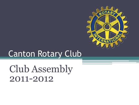 Canton Rotary Club Club Assembly 2011-2012. Rotary International RI President – Kalyan Banerjee of the Rotary Club of Vapi Gujaret, India I thank you.