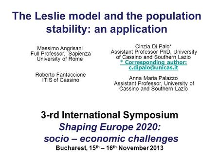 The Leslie model and the population stability: an application 3-rd International Symposium Shaping Europe 2020: socio – economic challenges Bucharest,