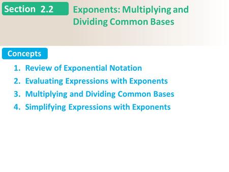 Section Concepts 2.2 Exponents: Multiplying and Dividing Common Bases Copyright (c) The McGraw-Hill Companies, Inc. Permission required for reproduction.