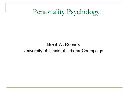 Personality Psychology Brent W. Roberts University of Illinois at Urbana-Champaign.
