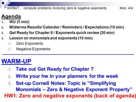 SWBAT… compute problems involving zero & negative exponents Mon, 4/4 Agenda 1. WU (5 min) 2. Midterms Results/ Calendar / Reminders / Expectations (10.