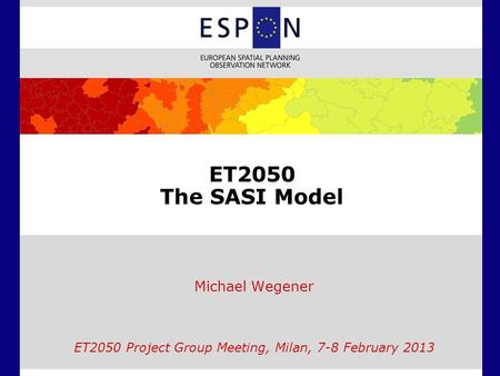 ET2050 The SASI Model Michael Wegener ET2050 Project Group Meeting, Milan, 7-8 February 2013.