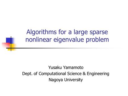 Algorithms for a large sparse nonlinear eigenvalue problem Yusaku Yamamoto Dept. of Computational Science & Engineering Nagoya University.