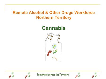Footprints across the Territory 1 Remote Alcohol & Other Drugs Workforce Northern Territory Cannabis.