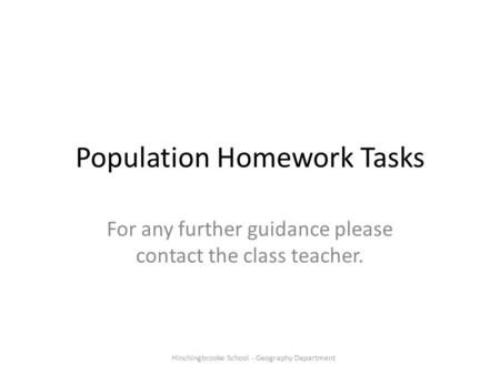 Population Homework Tasks For any further guidance please contact the class teacher. Hinchingbrooke School - Geography Department.