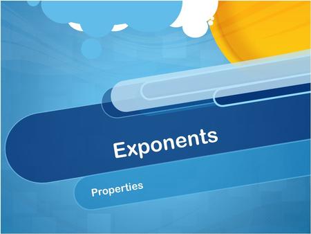 Exponents Properties. Warm Up Solve the following equations: 3 = 3x + 1 6x + 7 = 61 5a – 34 = -9.