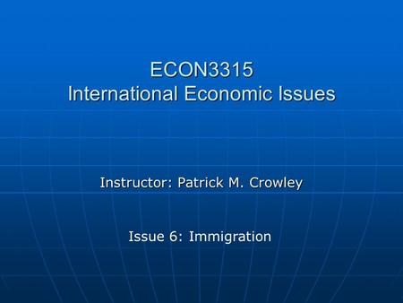 ECON3315 International Economic Issues Instructor: Patrick M. Crowley Issue 6: Immigration.