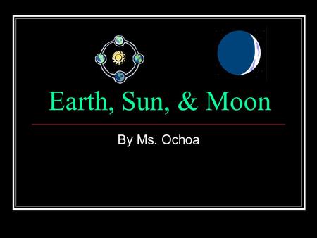 Earth, Sun, & Moon By Ms. Ochoa. Science Science 4- I know that Earth orbits the Sun and that the Moon orbits Earth.