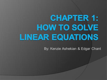 By: Kenzie Ashekian & Edgar Chant. What is a linear equation? A linear equation is an algebraic equation where the goal is to get the variable by itself,